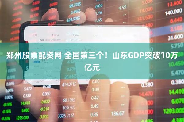 郑州股票配资网 全国第三个！山东GDP突破10万亿元