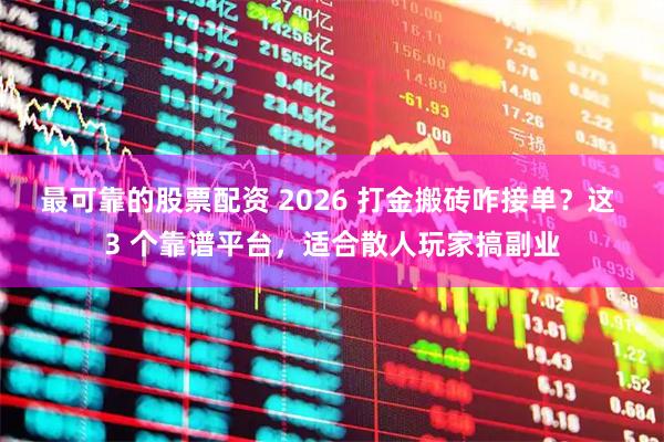 最可靠的股票配资 2026 打金搬砖咋接单？这 3 个靠谱平台，适合散人玩家搞副业